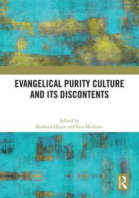Evangelical Purity Culture and Its Discontents by House, Kathryn
