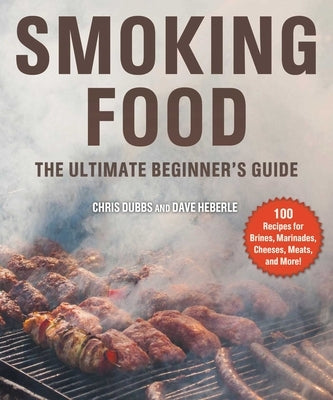 Smoking Food: The Ultimate Beginner's Guide by Dubbs, Chris