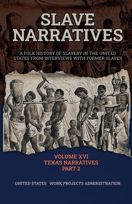 Slave Narratives Volume XVI Texas Narratives Part 2 by Administration, Wp
