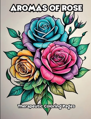 Aromas of Rose: Therapeutic Coloring Pages by Libroteka