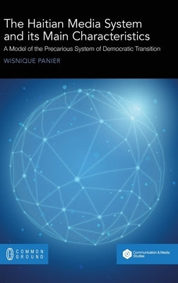 The Haitian Media System and its Main Characteristics: A model of the precarious system of democratic transition by Panier, Wisnique