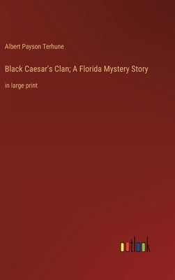 Black Caesar's Clan; A Florida Mystery Story: in large print by Terhune, Albert Payson