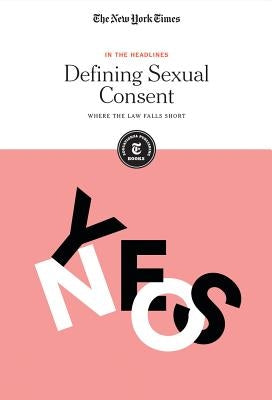 Defining Sexual Consent: Where the Law Falls Short by Editorial Staff, The New York Times