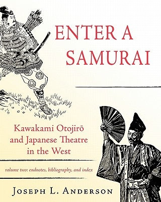 Enter a Samurai: Kawakami Otojiro and Japanese Theatre in the West, Volume 2 by Anderson, Joseph L.