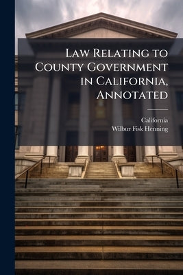 Law Relating to County Government in California, Annotated by California