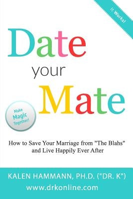 Date Your Mate: How to Save Your Marriage from "The Blahs" and Live Happily Ever After by Hammann ("dr K"), Kalen