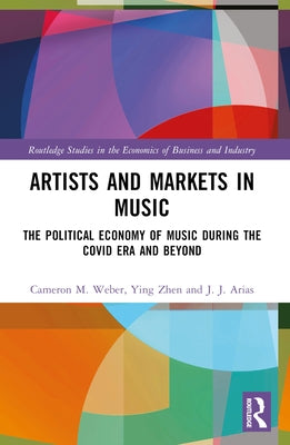 Artists and Markets in Music: The Political Economy of Music During the Covid Era and Beyond by Weber, Cameron M.
