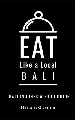 Eat Like a Local- Bali: Bali Food Guide by A. Local, Eat Like