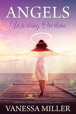 Angels Working Overtime by Miller, Vanessa