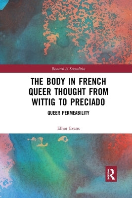 The Body in French Queer Thought from Wittig to Preciado: Queer Permeability by Evans, Elliot