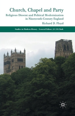 Church, Chapel and Party: Religious Dissent and Political Modernization in Nineteenth-Century England by Floyd, Richard D.