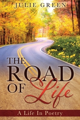 The ROAD OF Life: A Life In Poetry by Green, Julie