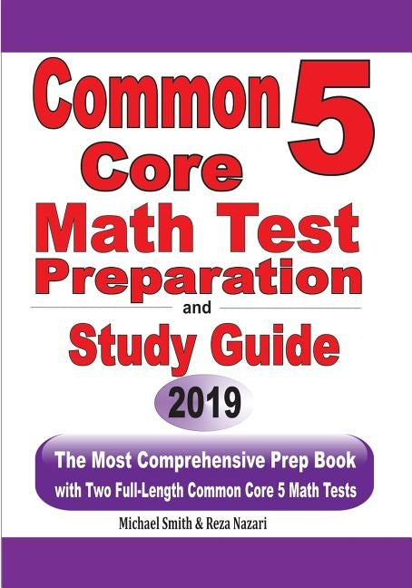 Common Core 5 Math Test Preparation and Study Guide: The Most Comprehensive Prep Book with Two Full-Length Common Core Math Tests by Smith, Michael