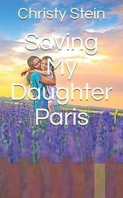 Saving My Daughter Paris by Stein, Christy V.