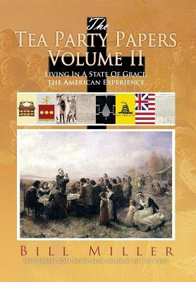 The Tea Party Papers Volume II: Living in a State of Grace, the American Experience by Miller, Bill