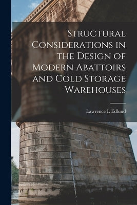 Structural Considerations in the Design of Modern Abattoirs and Cold Storage Warehouses by Edlund, Lawrence L.