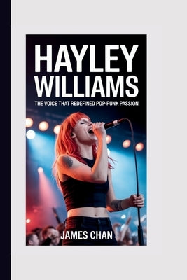 Hayley Williams: The Voice that Redefined Pop-Punk Passion by Chan, James