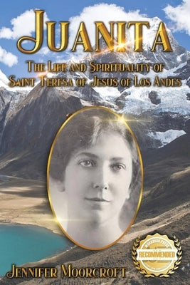 Juanita: The Life and Spirituality of Saint Teresa of Jesus of Los Andes by Moorcroft, Jennifer