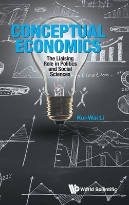 Conceptual Economics: The Liaising Role in Politics and Social Sciences by Li, Kui-Wai