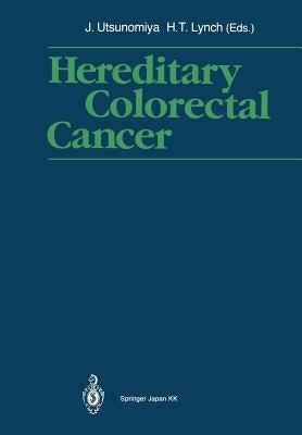 Hereditary Colorectal Cancer: Proceedings of the Fourth International Symposium on Colorectal Cancer (Iscc-4) November 9-11, 1989, Kobe Japan by Utsunomiya, Joji