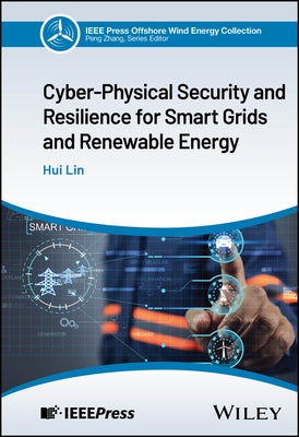 Cyber-Physical Security and Resilience for Smart Grids and Renewable Energy by Lin, Hui