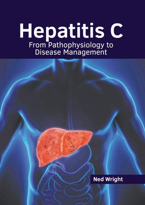 Hepatitis C: From Pathophysiology to Disease Management by Wright, Ned