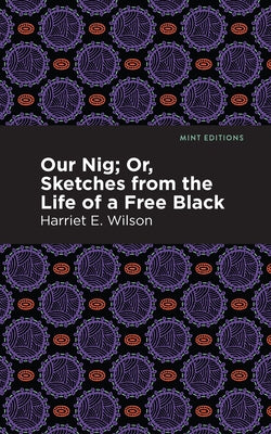 Our Nig; Or, Sketches from the Life of a Free Black by Wilson, Harriet E.