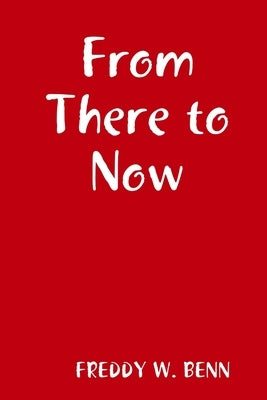 From There to Now by Benn, Freddy W.