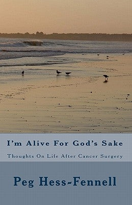 I'm Alive For God's Sake: Thoughts On Life After Cancer Surgery by Hess-Fennell, Peg