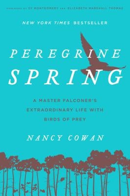 Peregrine Spring: A Master Falconer's Extraordinary Life with Birds of Prey by Cowan, Nancy