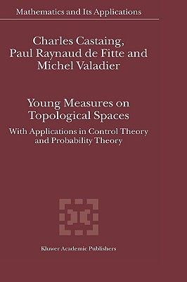 Young Measures on Topological Spaces: With Applications in Control Theory and Probability Theory by Castaing, Charles