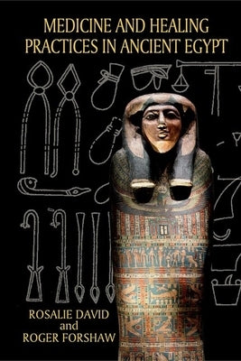 Medicine and Healing Practices in Ancient Egypt by David, Rosalie