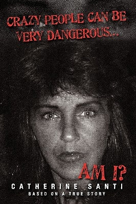 Crazy People Can Be Very Dangerous...: ...Am I? by Santi, Catherine