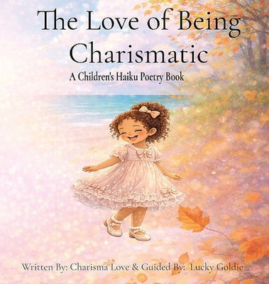 The Love of Being Charismatic: Seasonal Haiku Poetry for Children by Love, Charisma