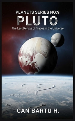 Pluto: The Last Refuge of Traces in the Universe by H, Can Bartu