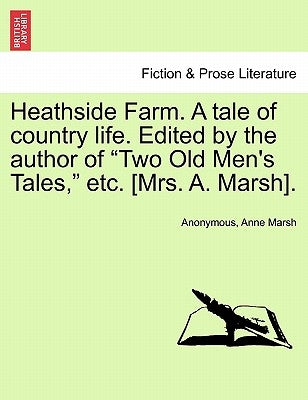 Heathside Farm. a Tale of Country Life. Edited by the Author of Two Old Men's Tales, Etc. [Mrs. A. Marsh]. Vol. II by Anonymous
