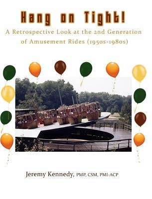 Hang on Tight! A Retrospective Look at the 2nd Generation of Amusement Rides (1950s-1980s) by Kennedy, Jeremy