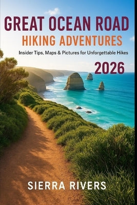 Great Ocean Road Hiking Adventures 2026: Insider Tips, Maps & Pictures for Unforgettable Trails by Rivers, Sierra