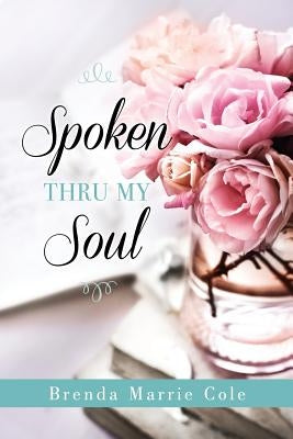 Spoken Thru My Soul by Cole, Brenda Marrie