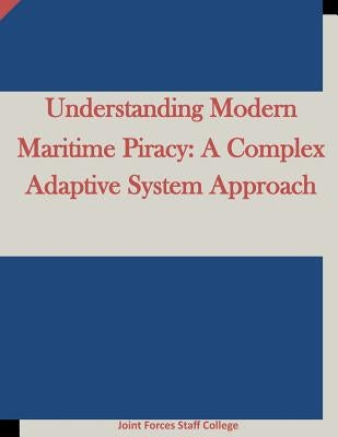 Understanding Modern Maritime Piracy: A Complex Adaptive System Approach by Joint Forces Staff College