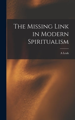 The Missing Link in Modern Spiritualism by Underhill, A. Leah 1814-1890