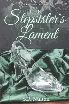 The Stepsister's Lament: A Retelling of Cinderella by Nulton, S. R.