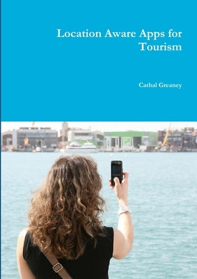 Location Aware Apps for Tourism by Greaney, Cathal