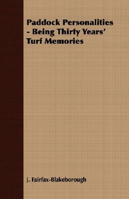Paddock Personalities - Being Thirty Years' Turf Memories by Fairfax-Blakeborough, J.