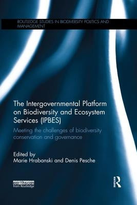 The Intergovernmental Platform on Biodiversity and Ecosystem Services (IPBES): Meeting the challenge of biodiversity conservation and governance by Hrabanski, Marie