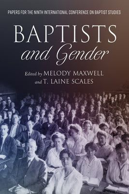 Baptists and Gender: Papers for the Ninth International Conference on Baptist Studies by Maxwell, Melody