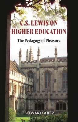C.S. Lewis on Higher Education: The Pedagogy of Pleasure by Goetz, Stewart