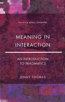 Meaning in Interaction: An Introduction to Pragmatics by Thomas, Jenny a.