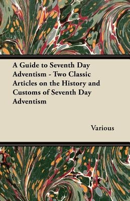 A Guide to Seventh Day Adventism - Two Classic Articles on the History and Customs of Seventh Day Adventism by Various