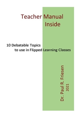10 Debatable Topics for Flipped Learning Classes: This book has all ten stories with URLs for reference and teaching. by Friesen, Paul R.